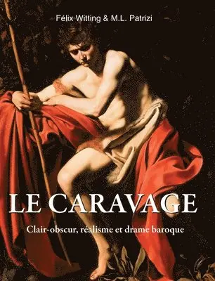 Félix Witting, M. L. Patrizi - Le Caravage: Clair-obscur, réalisme et drame baroque, Inbunden. Tillgänglighet: Lägg i varukorg