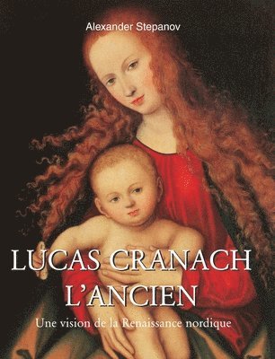 Alexander Stepanov - Lucas Cranach l’ancien, Inbunden