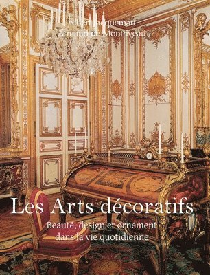 Albert Jacquemart, Armand de Montriveau - Les Arts Décoratifs: Beauté, design et ornement dans la vie quotidienne, Inbunden