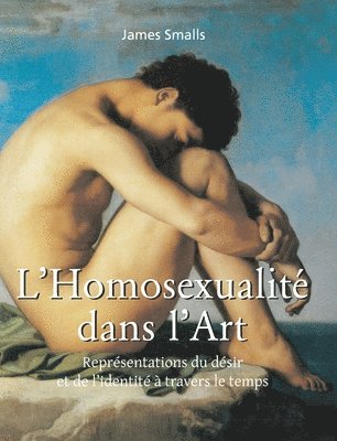 James Smalls - L'Homosexualité Dans L'Art: Représentations du désir et de l'identité à travers le temps, Inbunden
