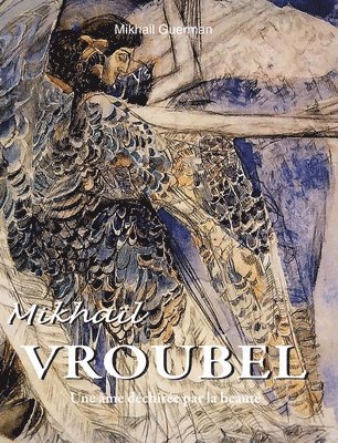 Mikhaïl Vroubel: Une âme déchirée par la beauté