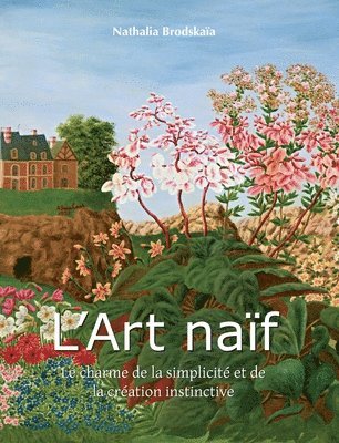 Nathalia Brodskaïa - L'Art Naïf: Le charme de la simplicité et de la création instinctive, Inbunden