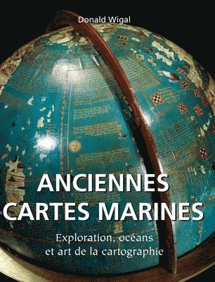 Donald Wigal - Anciennes Cartes Marines: Exploration, océans et art de la cartographie, Inbunden