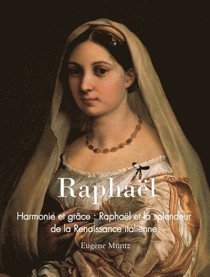 Raphaël: Harmonie et grâce: Raphaël et la splendeur de la Renaissance italienne