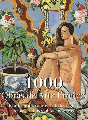 1000 Obras de Arte Erótico: El arte erótico a través de los siglos: temas, estilos y obras maestras