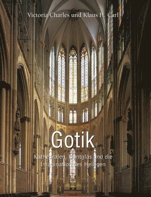 Victoria Charles, Klaus H. Carl - Gotik: Kathedralen, Buntglas und die Imagination des Heiligen, Inbunden