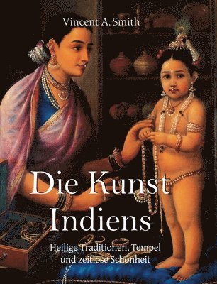 Vincent a. Smith - Die Kunst Indiens: Heilige Traditionen, Tempel und zeitlose Schönheit, Inbunden