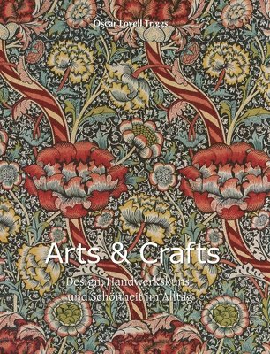 Arts & Crafts: Design, Handwerkskunst und Schönheit im Alltag