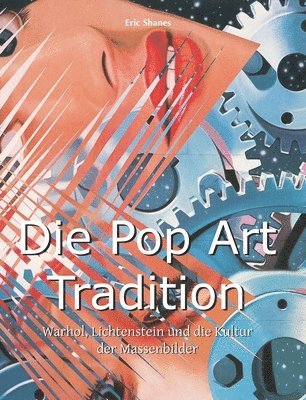 Eric Shanes - Die Pop Art Tradition: Warhol, Lichtenstein und die Kultur der Massenbilder, Inbunden