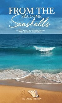 bokomslag From The Sea Come Seashells: : A Novel About a Fictional Family From Cambria, California