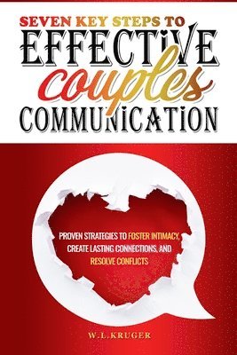 bokomslag Seven Key Steps to Effective Couples' Communication: Proven Strategies to Foster Intimacy, Create Lasting Connections, and Resolve Conflicts