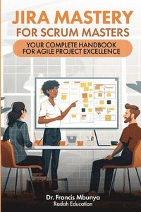 bokomslag Jira Mastery for Scrum Masters: Your Complete Handbook for Agile Project Excellence