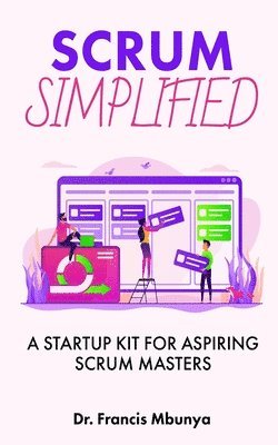 Scrum Simplified: A Startup Kit for Aspiring Scrum Masters 1