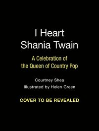 bokomslag I Heart Shania Twain: A Celebration of the Queen of Country Pop