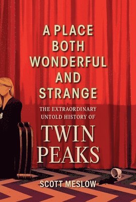 A Place Both Wonderful and Strange: The Extraordinary Untold History of Twin Peaks