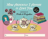 bokomslag How Ardently I Admire & Love You: A Fill-In Book Inspired by Jane Austen's Pride and Prejudice