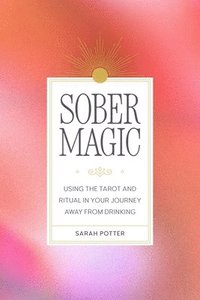 bokomslag Sober Magic: Using the Tarot and Ritual in Your Journey Away from Drinking