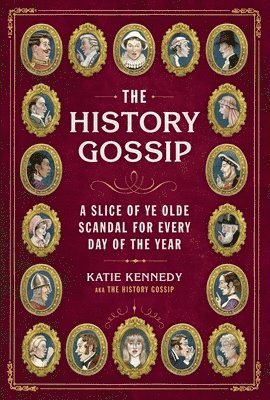 Katie Kennedy - The History Gossip: A Slice of Ye Olde Scandal for Every Day of the Year, Inbunden