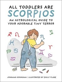 bokomslag All Toddlers Are Scorpios: An Astrological Guide to Your Adorable Tiny Terror