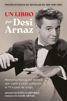 bokomslag Un Libro (Versión Extendida): Memorias Francas del Hombre Que «Amó a Lucy» E Impulsó La TV a Paso de Conga (Nuevo Material Exclusivo Con Un Comentario