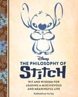 Disney: The Philosophy of Stitch: Wit and Wisdom for Leading a Mischievous and Meaningful Life