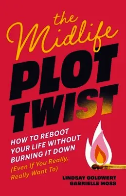 Lindsay Goldwert, Gabrielle Moss - The Midlife Plot Twist: How to Reboot Your Life Without Burning It Down Even If You Really, Really Want to, Häftad. Tillgänglighet: Lägg i varukorg