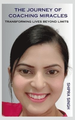 Shipra Singh - Journey of Coaching Miracles, Häftad