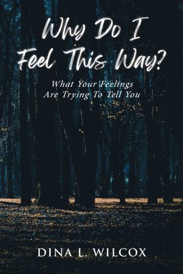 Why Do I Feel This Way?: What Your Feelings Are Trying to Tell You 1