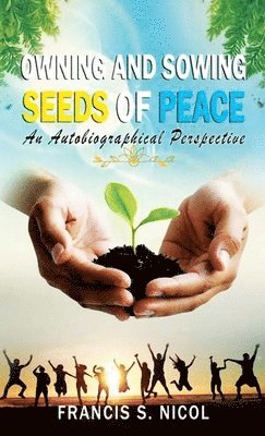 Francis S Nicol, Francis S. Nicol - Owning and Sowing Seeds of Peace, Inbunden