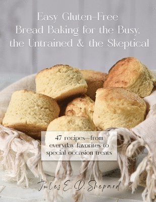 Jules E Dowler Shepard - Easy Gluten-Free Bread Baking for the Busy, the Untrained, and the Skeptical, Häftad