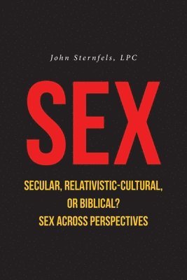 bokomslag SEX Secular, Relativistic-Cultural, or Biblical?