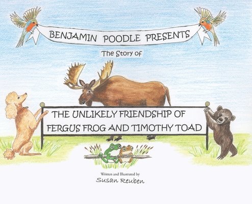 Susan Reuben - Benjamin Poodle Presents The Story of The Unlikely Friendship of Fergus Frog and Timothy Toad, Inbunden