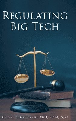 David R Gilchrist, David R. Gilchrist, David R. Gilchrist  PhD LLM SJD, David R. Gilchrist LLM SJD - Regulating Big Tech, Inbunden