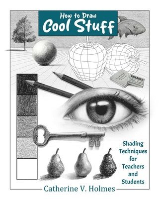 Catherine V. Holmes, Catherine V Holmes - How to Draw Cool Stuff: Shading Techniques for Teachers and Students, Häftad