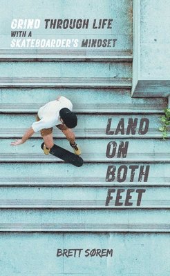 bokomslag Land on Both Feet: Grind Through Life with a Skateboarder's Mindset