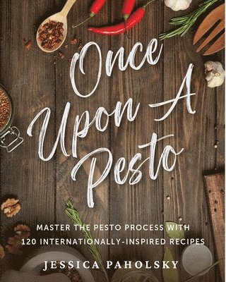 Jessica Paholsky - Once Upon a Pesto: Master the Pesto Process with 120 Internationally-Inspired Recipes, Häftad