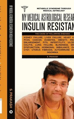 bokomslag My Medical Astrological Research on Insulin Resistance the Cause of Cancer, Kidney Failure, Heart Attack: Metabolic Syndrome Through Medical Astrology