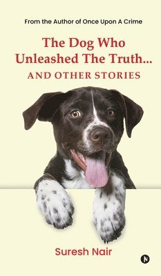 bokomslag Dog Who Unleashed The Truth... And Other Stories