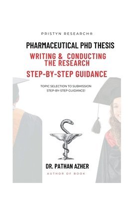 bokomslag Pharmaceutical PhD Thesis Writing and Conducting the Research Step-By-Step Guidance