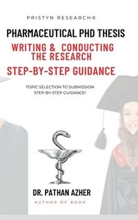 bokomslag Pharmaceutical PhD Thesis Writing and Conducting the Research Step-By-Step Guidance