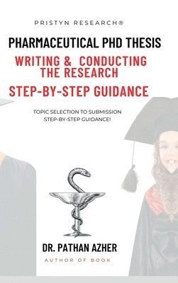 Pharmaceutical PhD Thesis Writing and Conducting the Research Step-By-Step Guidance 1