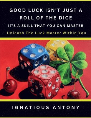 Good Luck Isn't Just A Roll Of The Dice; It's A Skill That You Can Master
