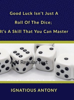 bokomslag Good Luck Isn't Just A Roll Of The Dice; It's A Skill That You Can Master