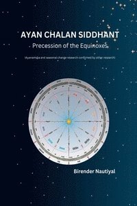 bokomslag Ayan Chalan Siddhant: Precession of the Equinoxes (Ayanamsha and seasonal change research confirmed by other research)