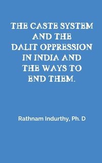 bokomslag The Caste System and the Dalit Oppression in India and the Ways to End Them