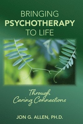 Jon G. Allen - Bringing Psychotherapy to Life Through Caring Connections, Häftad
