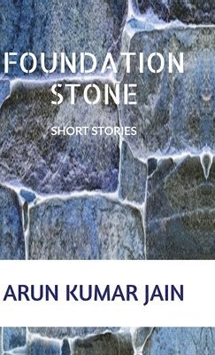 Arun Kumar Jain, ARUN KUMAR JAIN - Foundation Stone, Inbunden