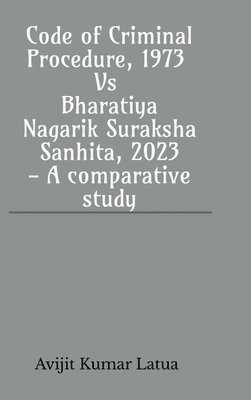 bokomslag Code of Criminal Procedure, 1973 Vs Bharatiya Nagarik Suraksha Sanhita, 2023- A comparative study