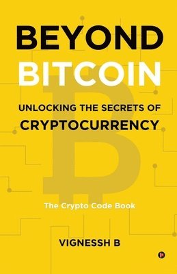 bokomslag Beyond Bitcoin Unlocking the Secrets of Cryptocurrency