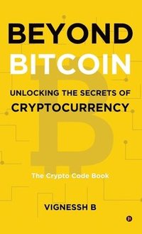 bokomslag Beyond Bitcoin Unlocking the Secrets of Cryptocurrency